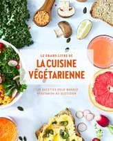 Le grand livre de la cuisine végétarienne / 175 recettes pour manger végétarien au quotidien, 175 recettes pour manger végétarien au quotidien