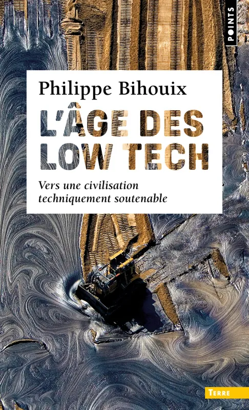 Livres Sciences Humaines et Sociales Actualités L'Âge des low tech, Vers une civilisation techniquement soutenable Philippe Bihouix