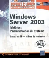 Windows Server 2003 - maîtrisez l'administration du système..., Windows Server 2003 : installation, configuration et administration, Windows Server 2003 : entraînez-vous à administrer le système