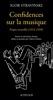 Confidences sur la musique, Propos recueillis (1912-1940)