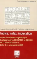 Indice, index, indexation - actes du colloque international organisé les 3 et 4 novembre 2005 à l'Université Lille-3, actes du colloque international organisé les 3 et 4 novembre 2005 à l'Université Lille-3