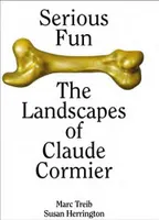 Serious Fun The Landscapes Of Claude Cormier /anglais