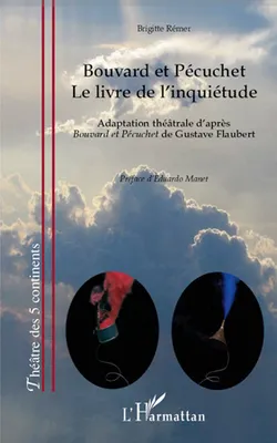 Bouvard et Pécuchet, Le livre de l'inquiétude - Adaptation théâtrale d'après Bouvard et Pécuchet de Gustave Flaubert