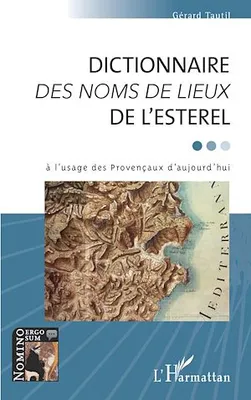 DICTIONNAIRE <em>DES NOMS DE LIEUX</em> DE L'ESTEREL, à l'usage des Provençaux d'aujourd'hui