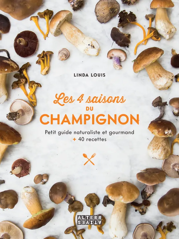 Livres Loisirs Gastronomie Cuisine Les 4 saisons du champignon, Petit guide naturaliste et gourmand + 40 recettes Linda Louis
