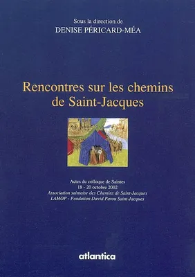 Rencontres sur les chemins de Saint-Jacques - actes du colloque, Saintes, 18-20 octobre 2002, actes du colloque, Saintes, 18-20 octobre 2002