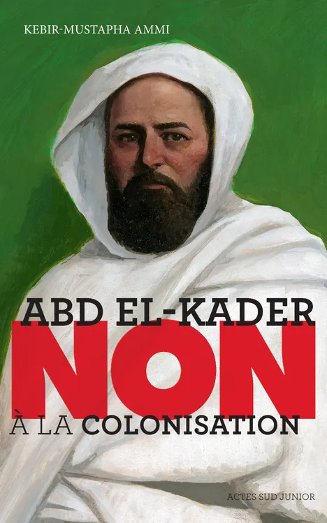 Livres Ados et Jeunes Adultes Les Ados Romans Littératures de l'imaginaire Abd el-Kader : "Non à la colonisation" Kebir Mustapha Ammi