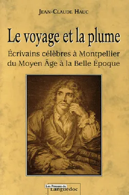 Le voyage et la plume - écrivains célèbres à Montpellier du Moyen âge à la Belle époque, écrivains célèbres à Montpellier du Moyen âge à la Belle époque