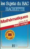 Les Sujets du bac Hachette., 10, Mathématiques Terminales C, E, Sujets corrigés 1986, sujets corrigés
