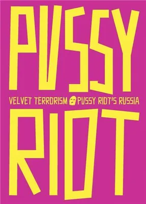 Velvet Terrorism: Pussy Riot s Russia /anglais
