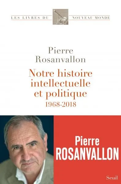 Livres Sciences Humaines et Sociales Philosophie Notre histoire intellectuelle et politique, 1968-2018 Pierre Rosanvallon