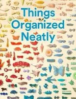Things Organized Neatly: The Art of Arranging the Everyday /anglais