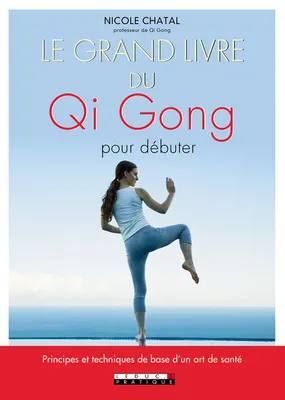 Le grand livre du qi gong pour débuter, Principes et techniques de base d'un art de santé