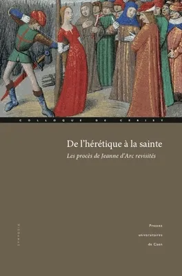 De l'hérétique à la sainte, Les procès de Jeanne d'Arc revisités