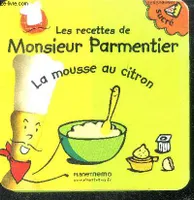Les recettes de Monsieur Parmentier - La mousse au citron : sucrée - les tartines soufflées : salé, la mousse au citron (sucré), [les tartines soufflées (salé)]