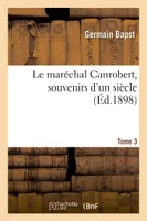 Le maréchal Canrobert, souvenirs d'un siècle. Tome 3