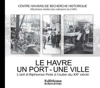Le Havre : un port, une ville, L'œil d'Alphonse Petit à l'aube du XXe siècle