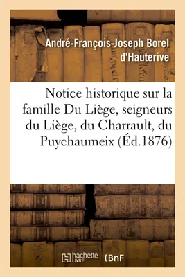 Notice historique sur la famille Du Liège, seigneurs du Liège, du Charrault, du Puychaumeix, , de Fleix, dans la Marche et le Poitou