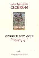 Correspondance / Marcus Tullius Cicero Ciceron, Tome V, Lettres 562 à 747 (46 à 45 av. J.-C.), Correspondance