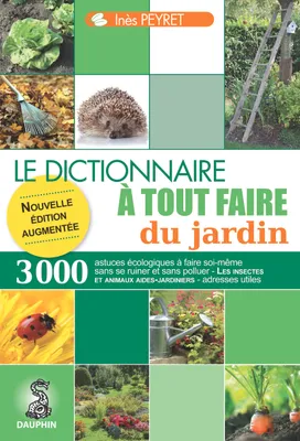 Dictionnaire à tout faire du jardin, 3000 trucs et astuces écologiques à faire soi-même