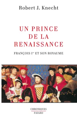Un Prince de la Renaissance, François Ier et son royaume