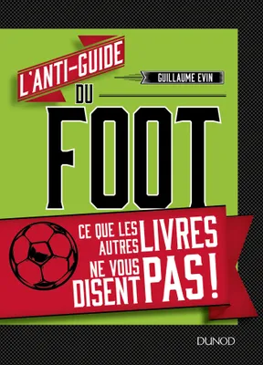 L'anti-guide du foot - Ce que les autres livres ne vous disent pas !, Ce que les autres livres ne vous disent pas !
