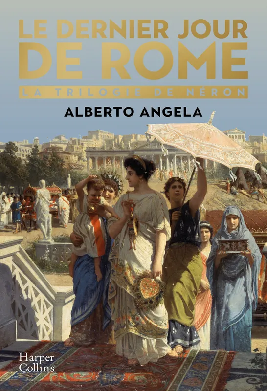 La trilogie de Néron, 1, Le dernier jour de Rome, L'embrasement qui a transformé un empire et bouleversé l'Histoire Alberto Angela