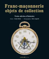 Franc-maçonnerie, objets de collection / trois siècles d'histoire, trois siècles d'histoire