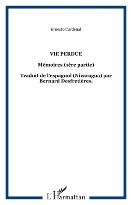 Mémoires / Ernesto Cardenal, 1, Vie perdue, Mémoires (1ère partie) - Traduit de l'espagnol (Nicaragua) par Bernard Desfretières.