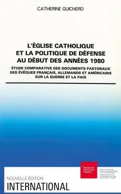 L’Église catholique et la politique de défense au début des années 1980, Étude comparative des documents pastoraux des évêques français, allemands et américains sur la guerre et la paix