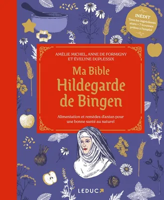 Ma bible Hildegarde de Bingen - édition de luxe, Alimentation et remèdes d'antan pour une bonne santé au naturel