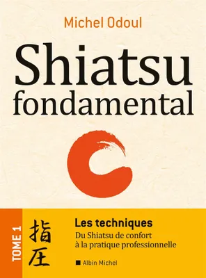 Shiatsu fondamental - tome 1 - Les techniques, Du Shiatsu de confort à la pratique professionnelle