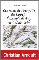 Les noms de lieux-dits du Loiret, L'exemple de dry en val de loire