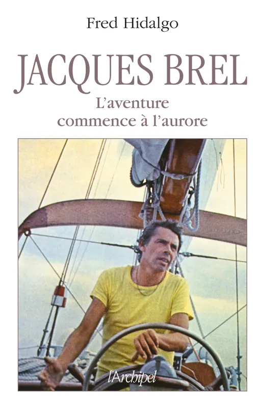 Livres Livres Musiques Chanson française Jacques Brel, l'aventure commence à l'aurore, l'aventure commence à l'aurore Fred Hidalgo