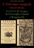L'Amérique espagnole vue et rêvée - les livres de voyages de Christophe Colomb à Bougainville, les livres de voyages de Christophe Colomb à Bougainville