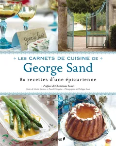 Les carnets de cuisine de George Sand, 80 recettes d'une épicurienne