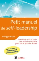 Petit manuel de (self)-leadership - Comment créer une réalité stimulante pour soi et pour les autres, Comment créer une réalité stimulante pour soi et pour les autres