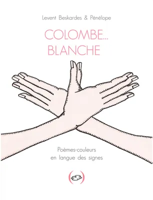 Colombe... blanche, Poèmes-couleurs en langue des signes