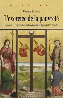 L' exercice de la pauvreté, Économie et religion chez les franciscains d'Avignon (XIIIe-XVe siècle)