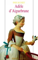 Adèle d'Aiguebrune., [1], Adele d'Aiguebrune - tome 1, roman