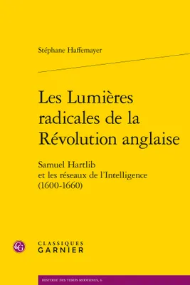 Les Lumières radicales de la révolution anglaise, Samuel hartlib et les réseaux de l'intelligence, 1600-1660