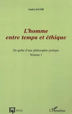 En quête d'une philosophie pratique, 1, L'homme entre temps et éthique, Volume 1
