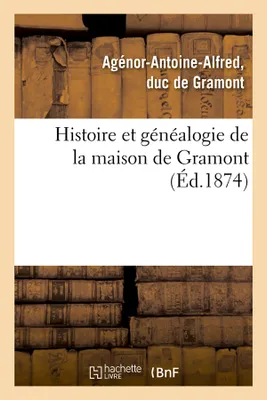 Histoire et généalogie de la maison de Gramont (Éd.1874)