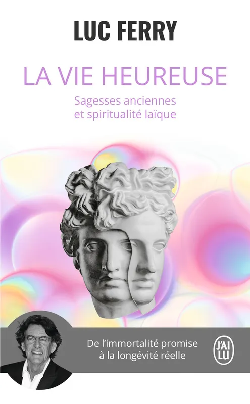 Livres Sciences Humaines et Sociales Philosophie La vie heureuse, Sagesses anciennes et spiritualité laïque Luc Ferry