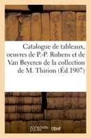 Catalogue de tableaux anciens, oeuvres de P.-P. Rubens et de Van Beyeren, de Troy, Gérard Dou, anciennes tapisseries de la collection de M. Thirion