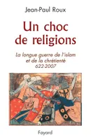 Un choc de religions / la longue guerre de l'islam et de la chrétienté (622-2007), La longue guerre de l'islam et de la chrétienté (622-2007)