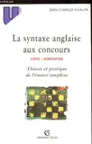 La syntaxe anglaise aux concours - CAPES/Agregation - Théorie et pratique de l'énoncé complexe -, théorie et pratique de l'énoncé complexe