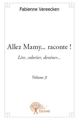 Allez mamy, raconte, Volume 3, Allez Mamy...raconte ! - Volume 3, Lire, colorier, dessiner... Fabienne Vereecken