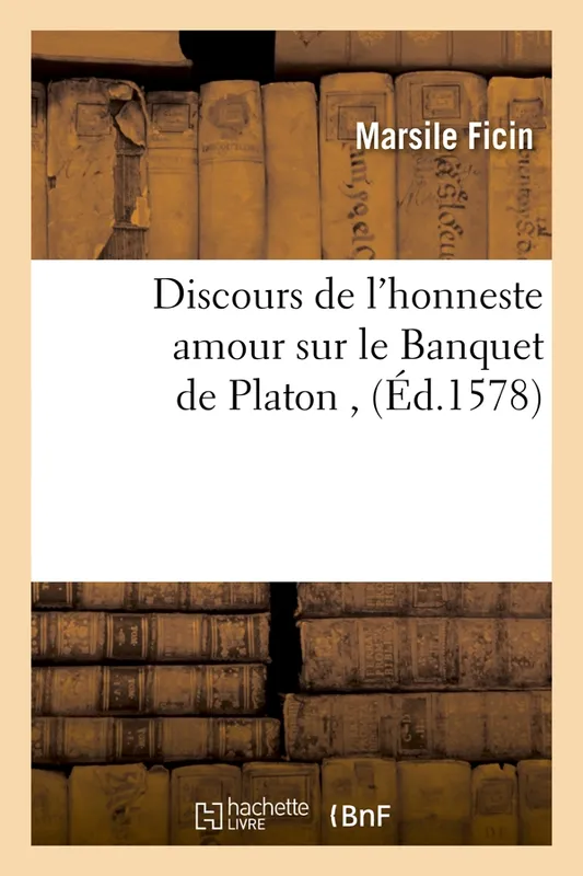 Livres Sciences Humaines et Sociales Philosophie Discours de l'honneste amour sur le Banquet de Platon , (Éd.1578) Marsile Ficin