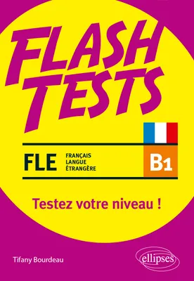 FLE (français langue étrangère). Flash Tests. B1. Testez votre niveau de français !, Testez votre niveau de français !